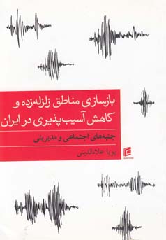 بازسازی مناطق زلزله زده و کاهش آسیب پذیری در ایران: جنبه های اجتماعی و مدیریتی